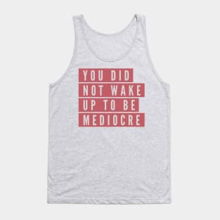 You did not wake up to be mediocre Tank Top